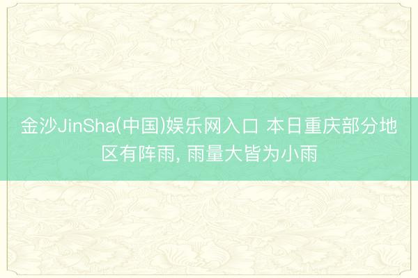 金沙JinSha(中国)娱乐网入口 本日重庆部分地区有阵雨, 雨量大皆为小雨