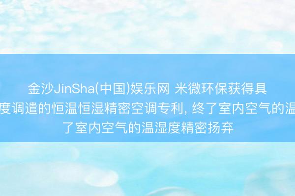 金沙JinSha(中国)娱乐网 米微环保获得具有新风及温湿度