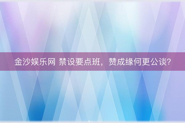 金沙娱乐网 禁设要点班，赞成缘何更公谈？